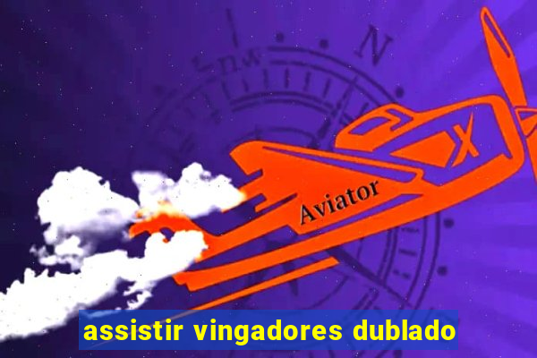 assistir vingadores dublado